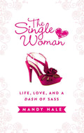 The Single Woman–Life, Love, and a Dash of Sass: Embracing Singleness with Confidence (used book)
