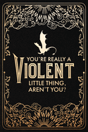 Journal - You're Really a Violent Little Thing, Aren't You? - (official Fourth Wing)